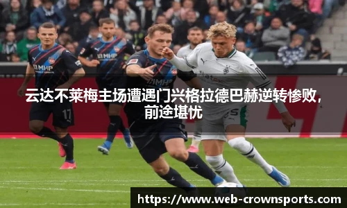 云达不莱梅主场遭遇门兴格拉德巴赫逆转惨败，前途堪忧