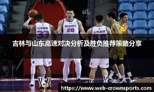 吉林与山东高速对决分析及胜负推荐策略分享